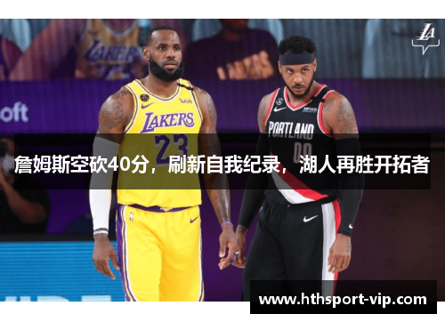 詹姆斯空砍40分，刷新自我纪录，湖人再胜开拓者