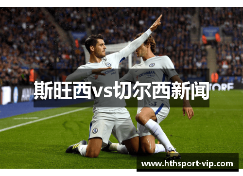 斯旺西vs切尔西新闻