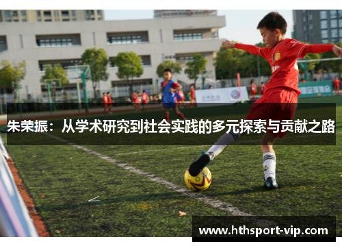 朱荣振:从学术研究到社会实践的多元探索与贡献之路 朱荣振:从学术研究到社会实践的多元探索与贡献之路