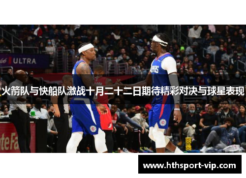 火箭队与快船队激战十月二十二日期待精彩对决与球星表现
