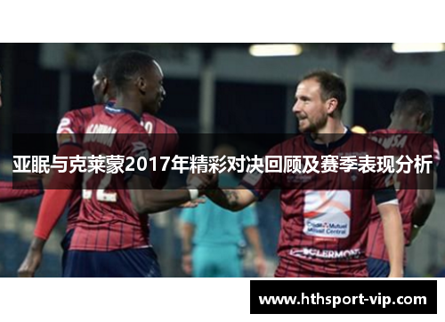 亚眠与克莱蒙2017年精彩对决回顾及赛季表现分析 亚眠与克莱蒙2017年精彩对决回顾及赛季表现分析