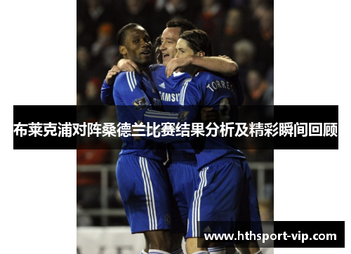 布莱克浦对阵桑德兰比赛结果分析及精彩瞬间回顾 布莱克浦对阵桑德兰比赛结果分析及精彩瞬间回顾